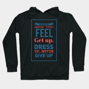 No Matter How You Feel Never Give Up Hoodie